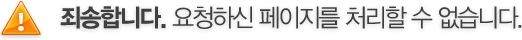 죄송합니다. 요청하신 페이지를 처리할 수 없습니다.
