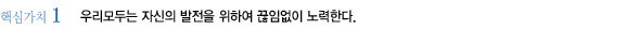 핵심가치1 우리모두는 자신의 발전을 위하여 끊임없이 노력한다.