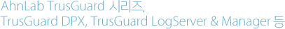 AhnLab TrusGuard 시리즈, TrusGuard DPX, TrusGuard LogServer & Manager 등