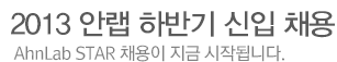 2013 안랩 하반기 신입 채용 AhnLab STAR 채용이 지금 시작됩니다.