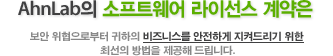 안철수연구소의 소프트웨어 라이선스 계약은 보안 위협으로부터 귀하의 비즈니스를 안전하게 지켜드리기 위한 최선의 방법을 제공해 드립니다.
