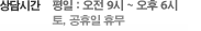 상담시간 - 평일 : 오전 9시 ~ 오후 6시, 토요일 : 오전 9시 ~ 오후 1시 일, 공휴일 휴무
