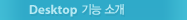 Desktop 기능 소개