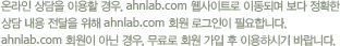 온라인 상담을 이용할 경우, ahnlab.com 웹사이트로 이동되며 보다 정확한 상담 내용 전달을 위해 ahnlab.com 회원 로그인이 필요합니다. ahnlab.com 회원이 아닌 경우, 무료로 회원 가입 후 이용하시기 바랍니다.