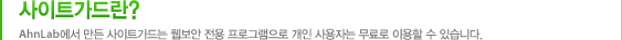 사이트가드란? 안철수연구소에서 만든 사이트가드는 웹보안 전용 프로그램으로 개인 사용자는 무료로 이용할 수 있습니다.